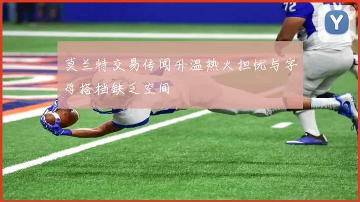 莫兰特交易传闻升温热火担忧与字母搭档缺乏空间