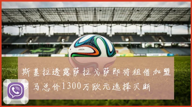 斯基拉透露萨拉戈萨即将租借加盟罗马总价1300万欧元选择买断
